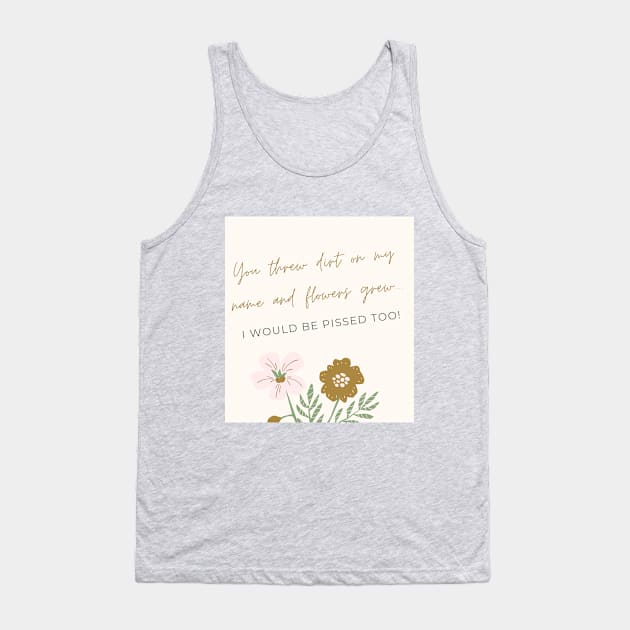 You threw dirt on my name and flowers grew Tank Top by Bubala Bodega